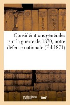 portada Considerations Generales Sur La Guerre de 1870, Notre Defense Nationale Et La Reorganisation: de L'Armee Francaise (Histoire)
