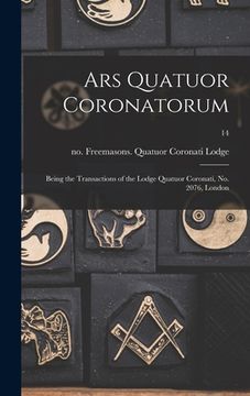 portada Ars Quatuor Coronatorum: Being the Transactions of the Lodge Quatuor Coronati, No. 2076, London; 14