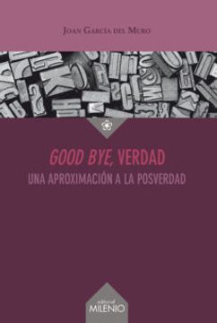 portada Good Bye, Verdad: Una Aproximación a la Posverdad