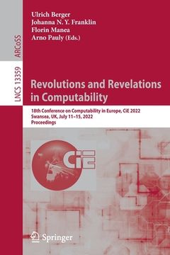 portada Revolutions and Revelations in Computability: 18th Conference on Computability in Europe, Cie 2022, Swansea, Uk, July 11-15, 2022, Proceedings (en Inglés)