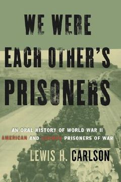 portada we were each other's prisoners: an oral history of world war ii american and german prisoners of war (in English)