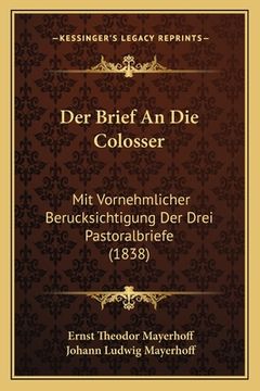 portada Der Brief An Die Colosser: Mit Vornehmlicher Berucksichtigung Der Drei Pastoralbriefe (1838) (in German)