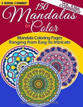 portada 150 Mandalas To Color - Mandala Coloring Pages Ranging From Easy To Intricate - Vol. 4, 5 & 6 Combined: 3 Book Combo (en Inglés)