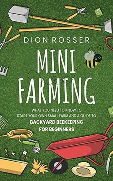 portada Mini Farming: What You Need to Know to Start Your Own Small Farm and a Guide to Backyard Beekeeping for Beginners 