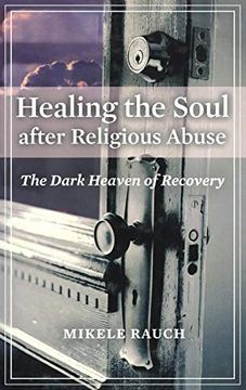 portada Healing the Soul After Religious Abuse: The Dark Heaven of Recovery (Religion, Health, and Healing) (en Inglés)