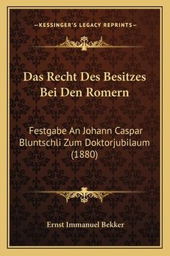 portada Das Recht Des Besitzes Bei Den Romern: Festgabe An Johann Caspar Bluntschli Zum Doktorjubilaum (1880) (in German)