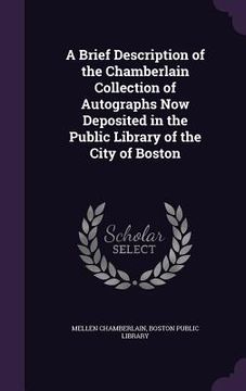 portada A Brief Description of the Chamberlain Collection of Autographs Now Deposited in the Public Library of the City of Boston (en Inglés)