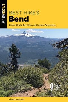 Best Hikes Bend: Simple Strolls, Day Hikes, and Longer Adventures (en Inglés)