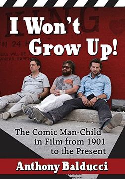 portada I Won't Grow Up! The Comic Man-Child in Film From 1901 to the Present (en Inglés)