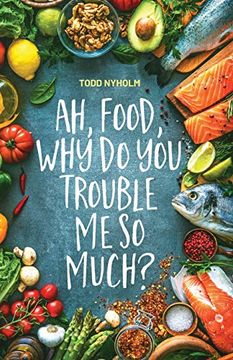 portada Ah, Food, why do you Trouble me so Much? 14 Mental and Emotional Steps you Need Before you Take one More Bite (in English)