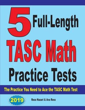 portada 5 Full-Length TASC Math Practice Tests: The Practice You Need to Ace the TASC Math Test (en Inglés)
