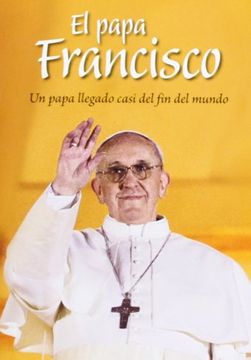 portada El papa Francisco: Un papa llegado casi del fin del mundo