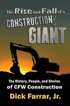 portada The Rise and Fall of a Construction Giant: The History, People, and Stories of CFW Construction (en Inglés)
