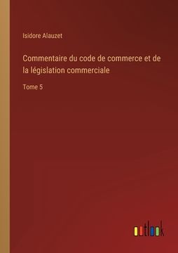 portada Commentaire du code de commerce et de la législation commerciale: Tome 5 (en Francés)