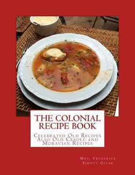portada The Colonial Recipe Book: Celebrated Old Recipes Also Old Creole and Moravian Recipes (en Inglés)