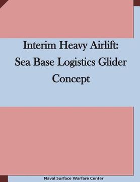 portada Interim Heavy Airlift: Sea Base Logistics Glider Concept (en Inglés)