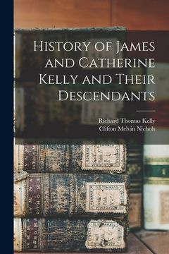 portada History of James and Catherine Kelly and Their Descendants (en Inglés)