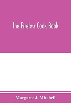 portada The Fireless Cook Book; A Manual of the Construction and use of Appliances for Cooking by Retained Heat, With 250 Recipes 