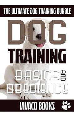 portada Dog Training: The Ultimate Dog Training Bundle: Training Basics And How To Effectively Train An Obedient Dog Without Being A Dog Whi (en Inglés)