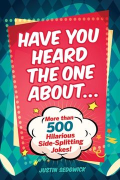 portada Have You Heard the One about . . .: More Than 500 Side-Splitting Jokes! (en Inglés)