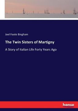 portada The Twin Sisters of Martigny: A Story of Italian Life Forty Years Ago (en Inglés)