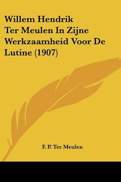 portada Willem Hendrik Ter Meulen In Zijne Werkzaamheid Voor De Lutine (1907)