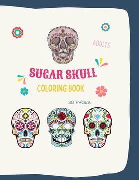 portada Sugar Skull Coloring Book: Sugar Skull Coloring Book: Sugar Skull Coloring Books For Adults With 38 Illustration Coloring Pages, in 8,5 x 11 form (en Inglés)