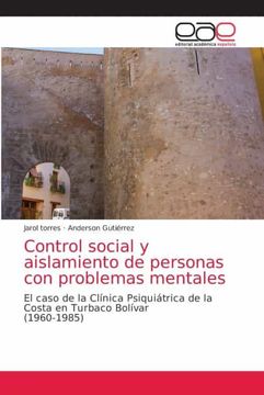 portada Control Social y Aislamiento de Personas con Problemas Mentales: El Caso de la Clínica Psiquiátrica de la Costa en Turbaco Bolívar(1960-1985)