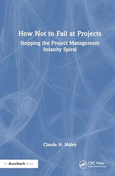 portada How not to Fail at Projects: Stopping the Project Management Insanity Spiral (in English)
