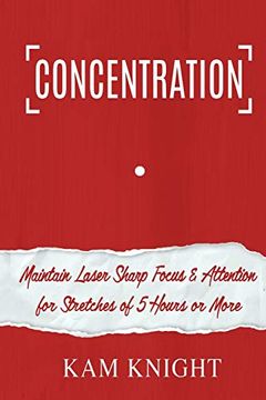 portada Concentration: Maintain Laser Sharp Focus and Attention for Stretches of 5 Hours or More 