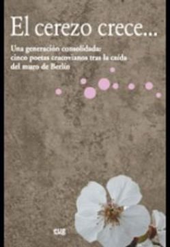 portada El Cerezo Crece... : Una Generación Consolidada. Cinco Poetas Cracovianos Tras La Caída Del Muro De Berlín (fuera De Colección) (in Spanish)