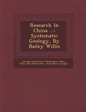 portada Research in China ...: Systematic Geology, by Bailey Willis (en Inglés)