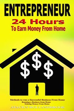 portada Entrepreneur: 24 Hours To Earn Money From Home, Methods To Run A Successful From Home, Running A Business From Home, Making Money Fr (en Inglés)