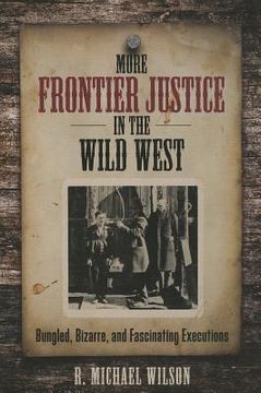 portada More Frontier Justice in the Wild West: Bungled, Bizarre, and Fascinating Executions