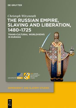 portada The Russian Empire, Slaving and Liberation, 1480-1725: Trans-Cultural Worldviews in Eurasia (en Inglés)