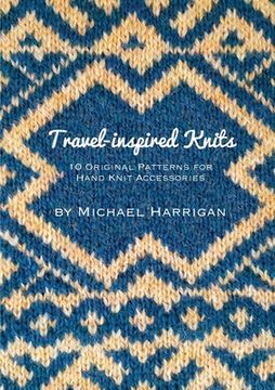 portada Travel-inspired Knits: 10 Original Patterns for Hand Knit Accessories (en Inglés)