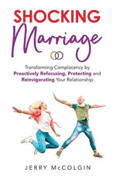 portada Shocking Marriage: Transforming Complacency by Proactively Refocusing, Protecting and Reinvigorating Your Relationship (en Inglés)
