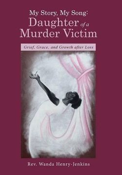 portada My Story, My Song: Daughter of a Murder Victim: Grief, Grace, and Growth after Loss