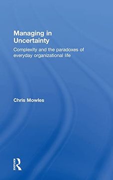 portada Managing in Uncertainty: Complexity and the Paradoxes of Everyday Organizational Life (in English)