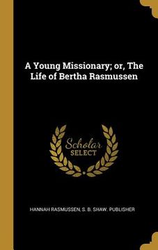 portada A Young Missionary; or, The Life of Bertha Rasmussen (en Inglés)