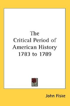 portada the critical period of american history 1783 to 1789 (en Inglés)