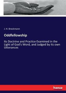 portada Oddfellowship: Its Doctrine and Practice Examined in the Light of God's Word, and Judged by its own Utterances