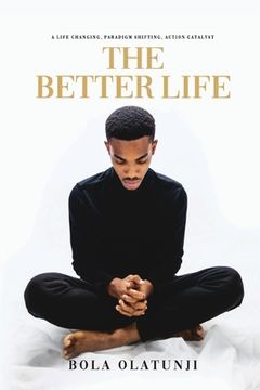portada The Better Life: A life changing, paradigm shifting, action catalyst (en Inglés)