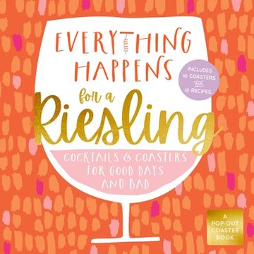 portada Everything Happens for a Riesling: Cocktails and Coasters for Good Days and bad 
