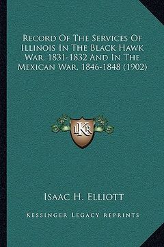 portada record of the services of illinois in the black hawk war, 1831-1832 and in the mexican war, 1846-1848 (1902) (en Inglés)