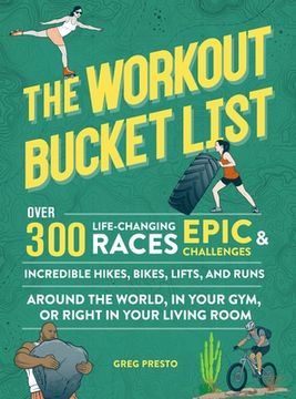portada The Workout Bucket List: Over 300 Life-Changing Races, Epic Challenges, and Incredible Hikes, Bikes, Lifts, and Runs Around the World, in Your Gym, or Right in Your Living Room (in English)