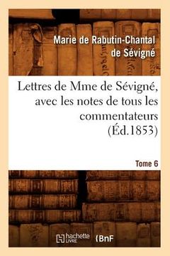 portada Lettres de Mme de Sévigné, Avec Les Notes de Tous Les Commentateurs. Tome 6 (Éd.1853) (en Francés)