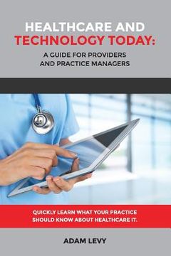 portada Healthcare And Technology Today: A Guide for Providers and Practice Managers (en Inglés)