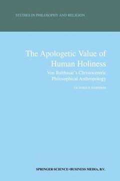 portada The Apologetic Value of Human Holiness: Von Balthasar's Christocentric Philosophical Anthropology (en Inglés)