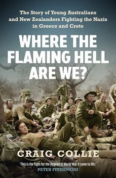 portada Where the Flaming Hell Are We?: The Story of Young Australians' and New Zealanders' Fight Against the Nazis in Greece and Crete (en Inglés)